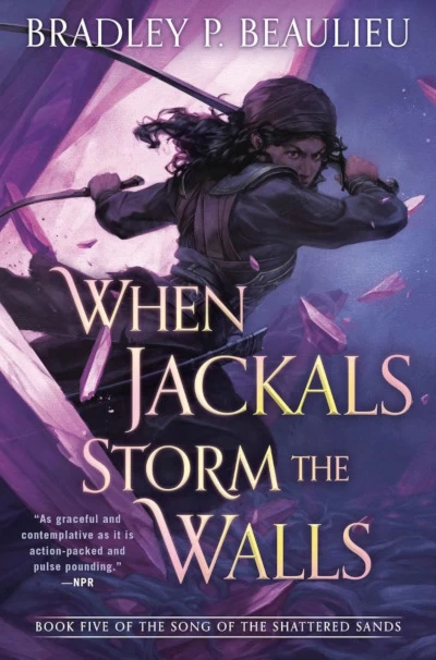 When Jackals Storm the Walls (The Song of the Shattered Sands #5) - Bradley P. Beaulieu