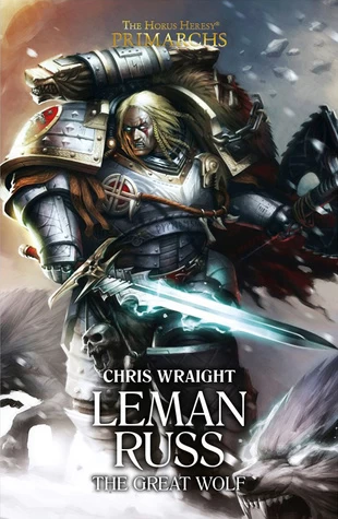Leman Russ: The Great Wolf (The Horus Heresy: Primarchs #2) by Chris Wraight