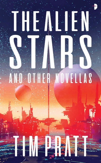 The Alien Stars and Other Novellas - Tim Pratt