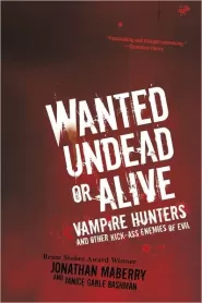 Wanted Undead or Alive: Vampire Hunters and Other Kick-Ass Enemies of Evil