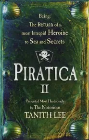 Piratica II - Being: The Return of a most Intrepid Heroine to Sea and Secrets (Piratica #2)