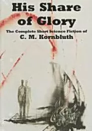 His Share of Glory: The Complete Short Science Fiction of C.M. Kornbluth