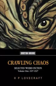 Crawling Chaos, Volume One: Selected Weird Fiction: 1917-1927 (Crawling Chaos #1)
