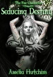 Seducing Destiny (The Fae Chronicles #4)