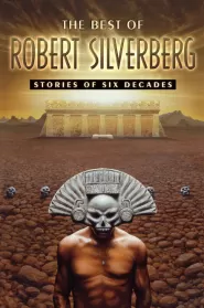 The Best of Robert Silverberg: Stories of Six Decades