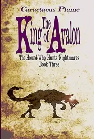 The King of Avalon (The Hound Who Hunts Nightmares #3)