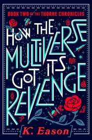 How the Multiverse Got Its Revenge (The Thorne Chronicles #2)
