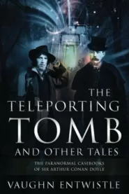 The Teleporting Tomb and Other Tales (The Paranormal Casebooks of Sir Arthur Conan Doyle #3)
