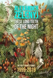 These Long Teeth of the Night: The Best Short Stories 1999-2019